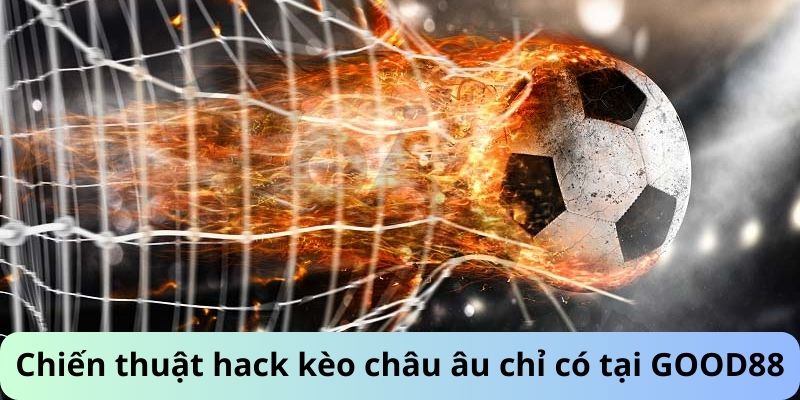 Chiến thuật hack kèo Châu Âu