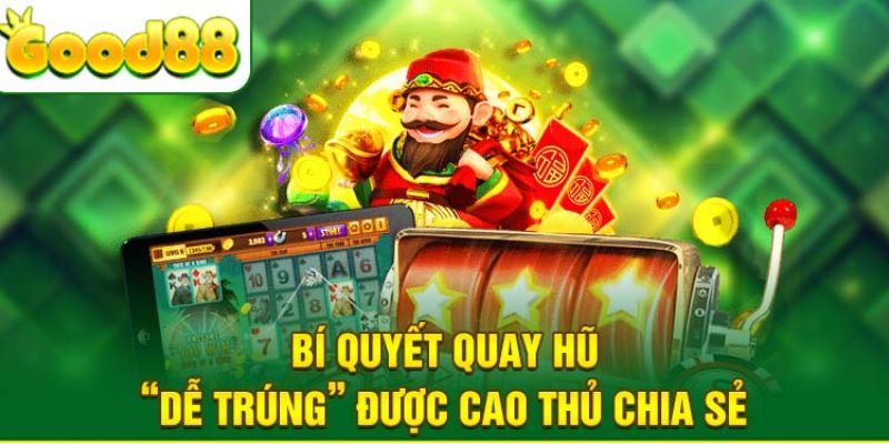 Mẹo quay hũ giúp hội viên tối ưu tỷ lệ trúng lớn