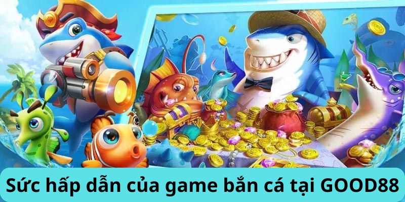 Sức hấp dẫn của game bắn cá