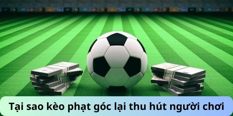 Tại sao kèo phạt góc lại thu hút người chơi